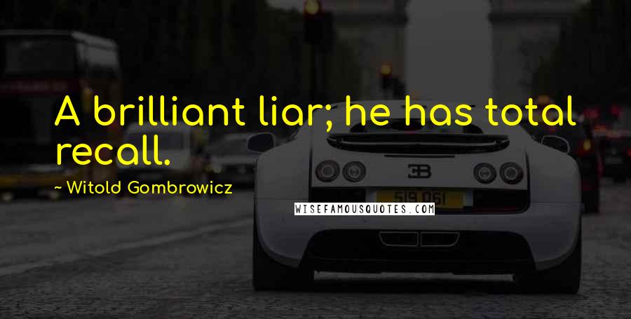 Witold Gombrowicz Quotes: A brilliant liar; he has total recall.