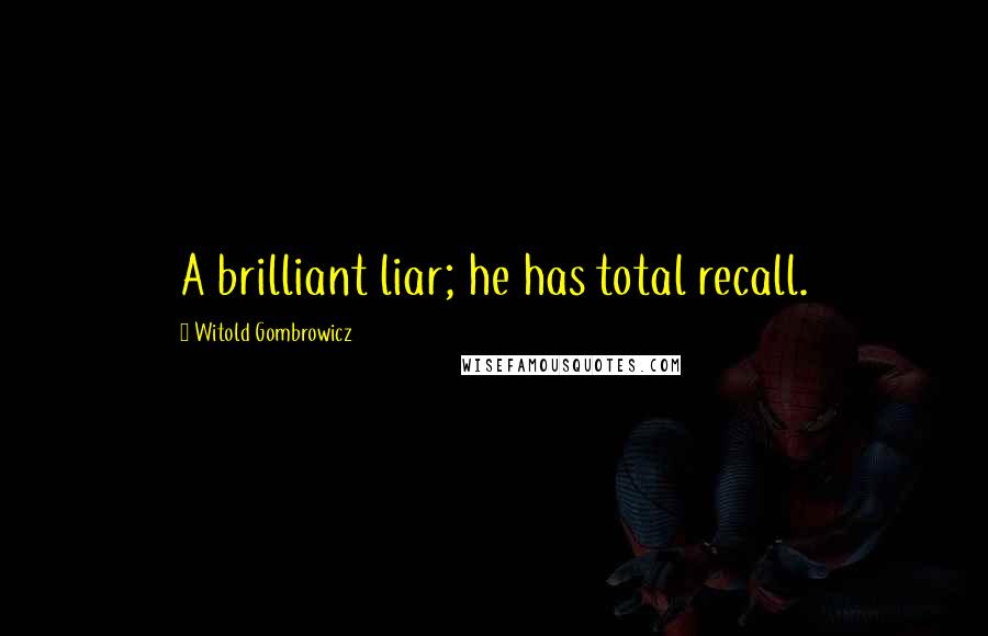 Witold Gombrowicz Quotes: A brilliant liar; he has total recall.