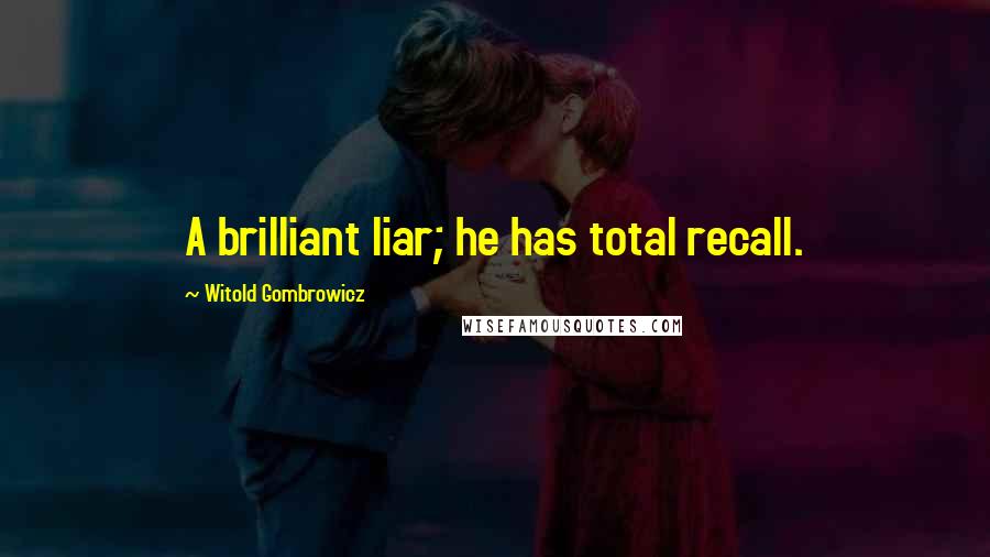 Witold Gombrowicz Quotes: A brilliant liar; he has total recall.