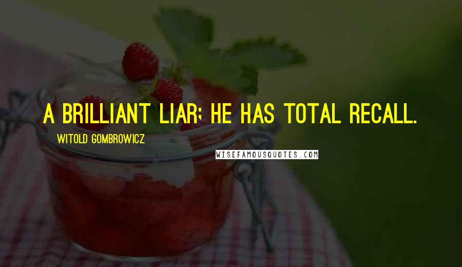 Witold Gombrowicz Quotes: A brilliant liar; he has total recall.