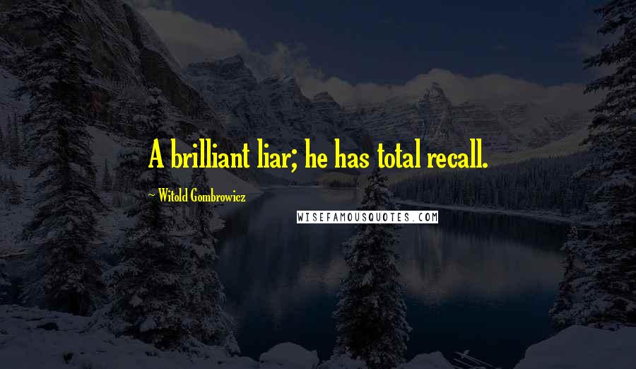 Witold Gombrowicz Quotes: A brilliant liar; he has total recall.