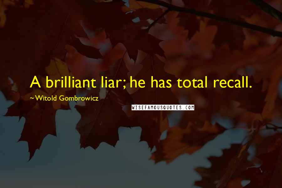 Witold Gombrowicz Quotes: A brilliant liar; he has total recall.