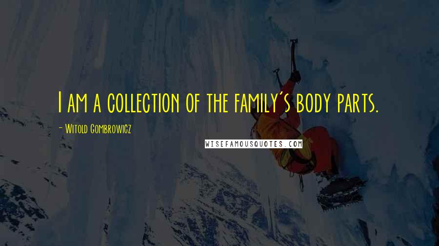 Witold Gombrowicz Quotes: I am a collection of the family's body parts.
