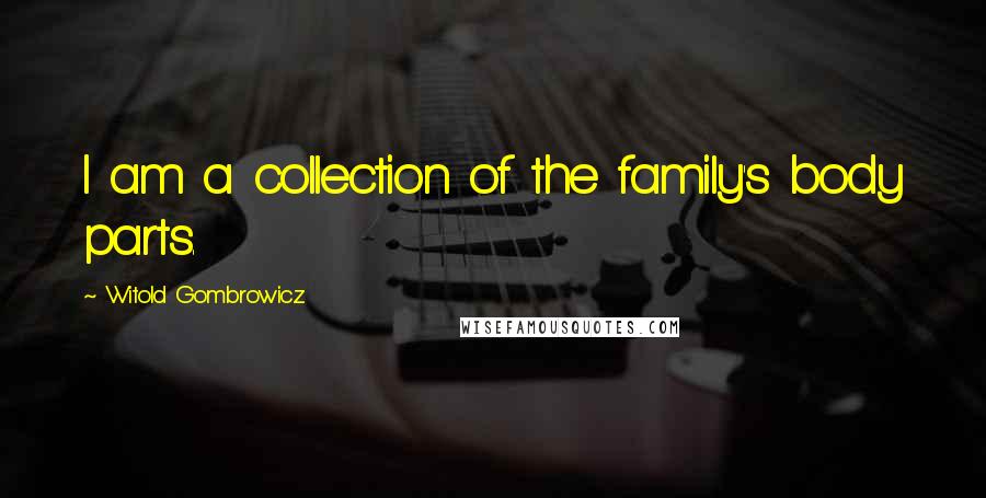 Witold Gombrowicz Quotes: I am a collection of the family's body parts.