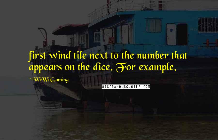 WiWi Gaming Quotes: first wind tile next to the number that appears on the dice. For example,