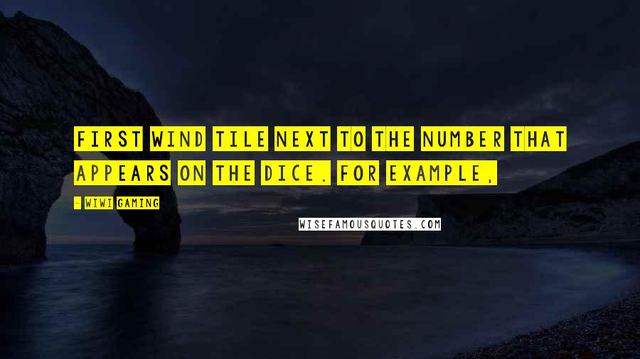 WiWi Gaming Quotes: first wind tile next to the number that appears on the dice. For example,