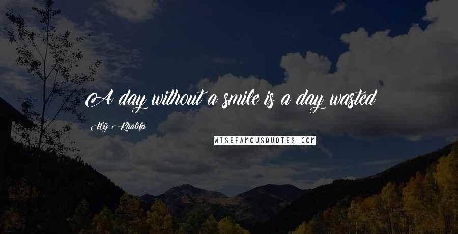 Wiz Khalifa Quotes: A day without a smile is a day wasted