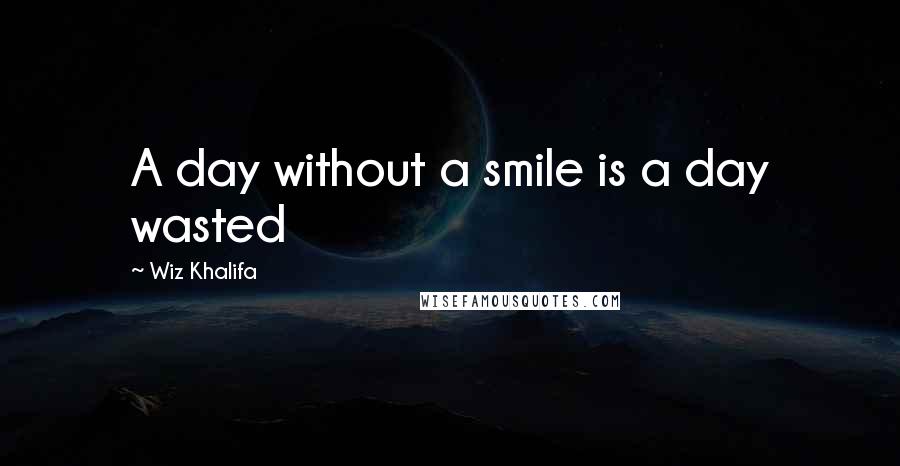 Wiz Khalifa Quotes: A day without a smile is a day wasted
