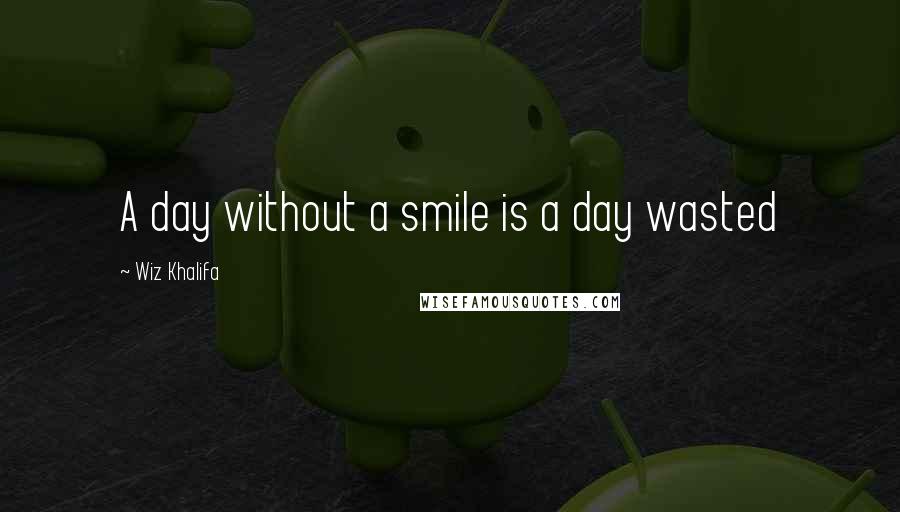 Wiz Khalifa Quotes: A day without a smile is a day wasted