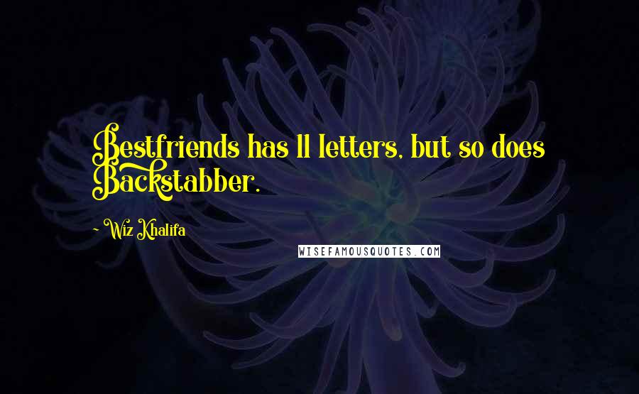 Wiz Khalifa Quotes: Bestfriends has 11 letters, but so does Backstabber.