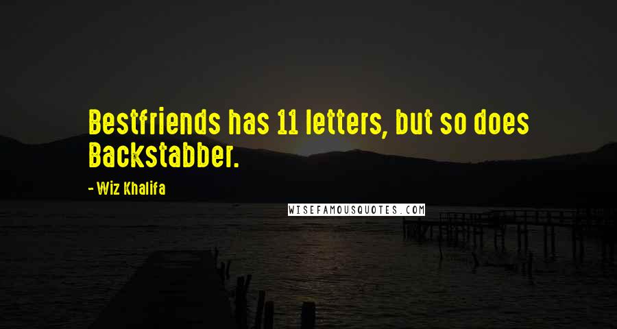 Wiz Khalifa Quotes: Bestfriends has 11 letters, but so does Backstabber.