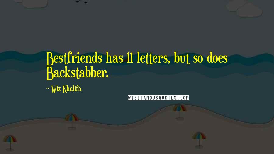 Wiz Khalifa Quotes: Bestfriends has 11 letters, but so does Backstabber.