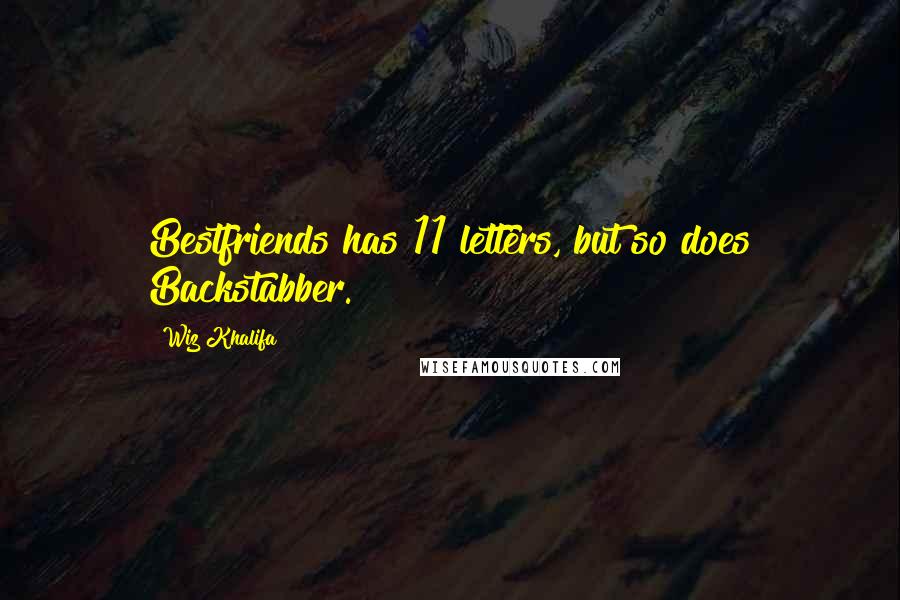 Wiz Khalifa Quotes: Bestfriends has 11 letters, but so does Backstabber.