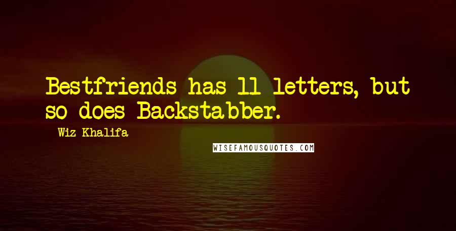 Wiz Khalifa Quotes: Bestfriends has 11 letters, but so does Backstabber.