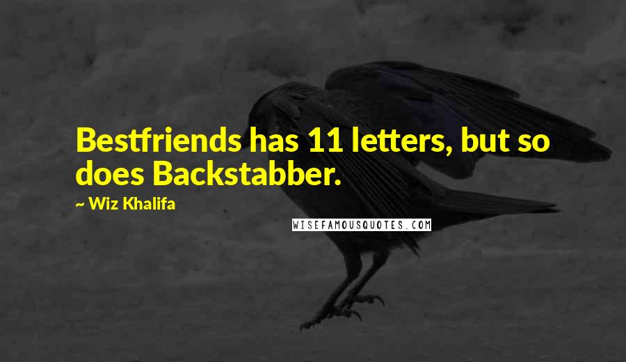 Wiz Khalifa Quotes: Bestfriends has 11 letters, but so does Backstabber.