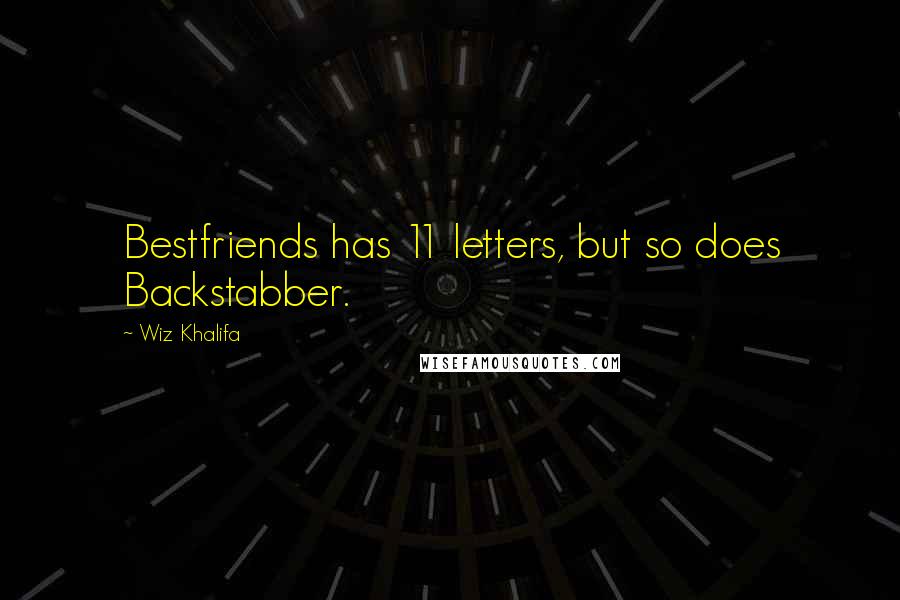 Wiz Khalifa Quotes: Bestfriends has 11 letters, but so does Backstabber.