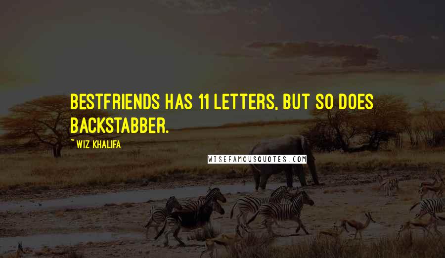 Wiz Khalifa Quotes: Bestfriends has 11 letters, but so does Backstabber.