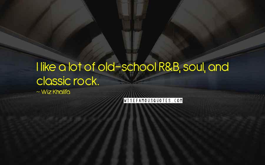 Wiz Khalifa Quotes: I like a lot of old-school R&B, soul, and classic rock.