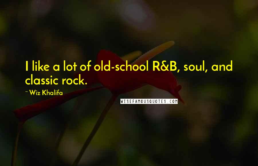 Wiz Khalifa Quotes: I like a lot of old-school R&B, soul, and classic rock.