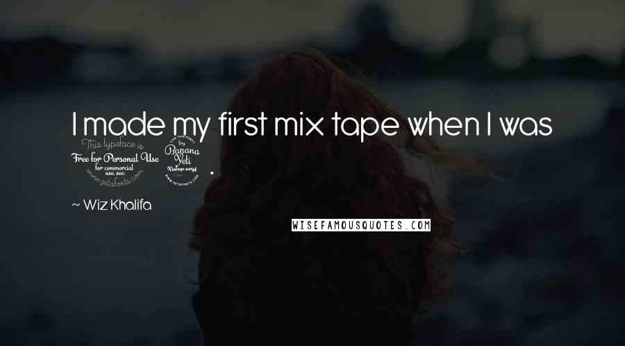 Wiz Khalifa Quotes: I made my first mix tape when I was 14.