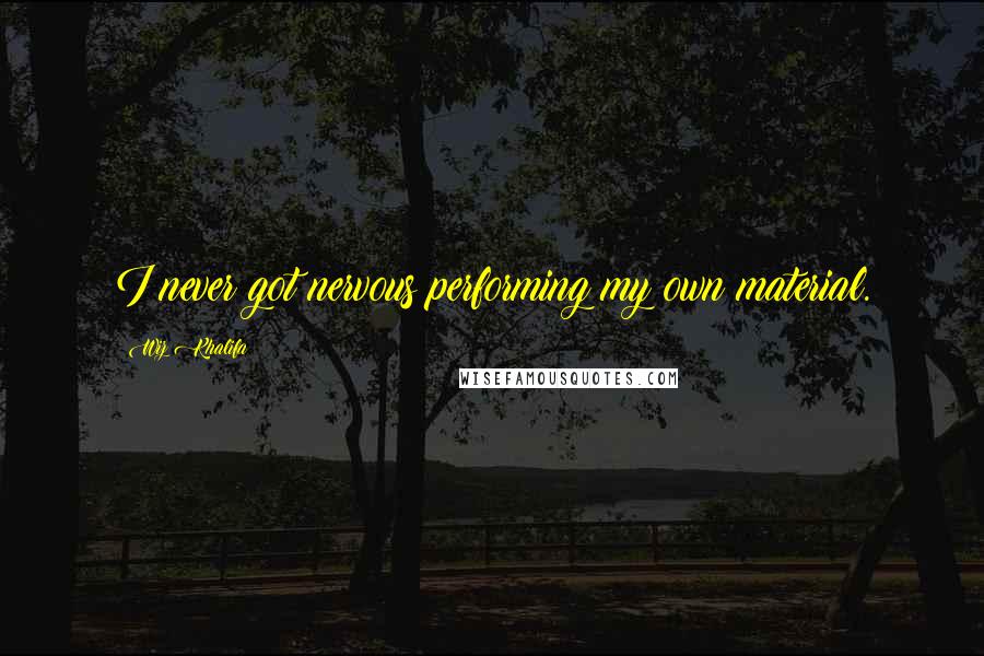 Wiz Khalifa Quotes: I never got nervous performing my own material.