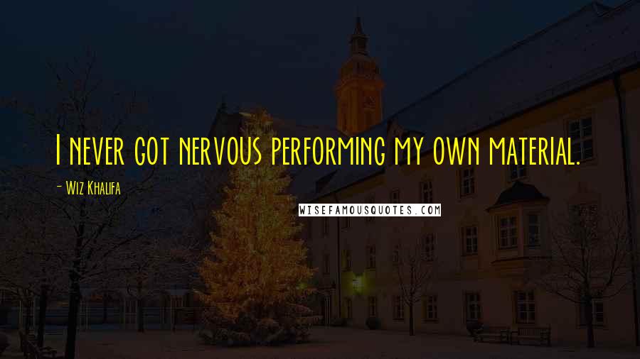 Wiz Khalifa Quotes: I never got nervous performing my own material.