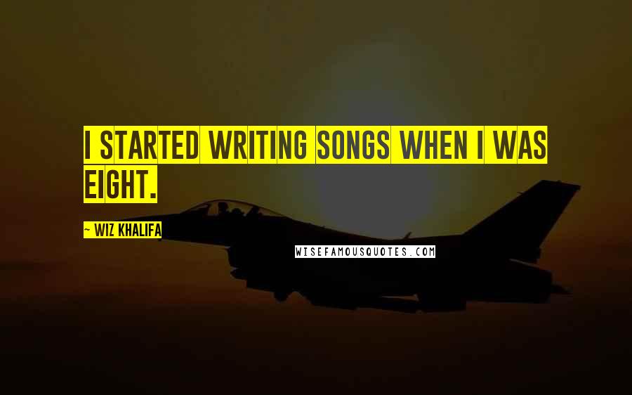 Wiz Khalifa Quotes: I started writing songs when I was eight.