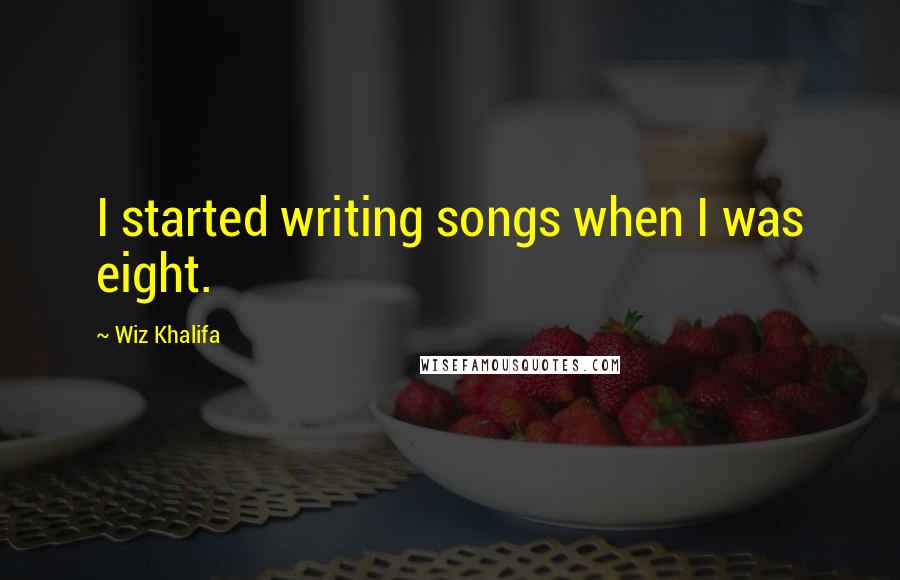 Wiz Khalifa Quotes: I started writing songs when I was eight.