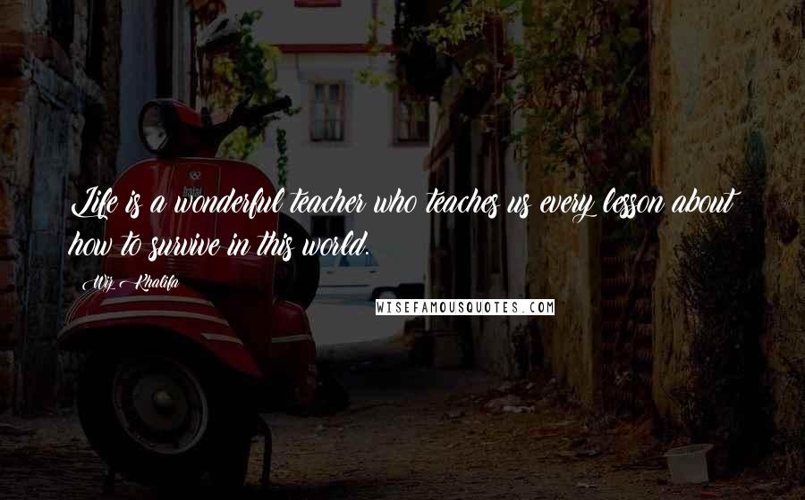 Wiz Khalifa Quotes: Life is a wonderful teacher who teaches us every lesson about how to survive in this world.