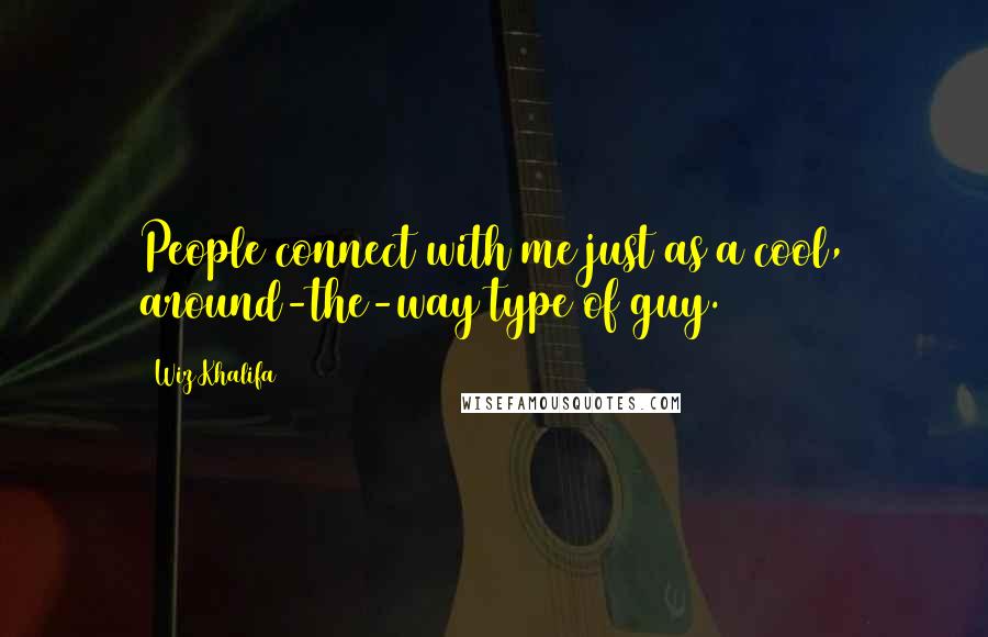 Wiz Khalifa Quotes: People connect with me just as a cool, around-the-way type of guy.