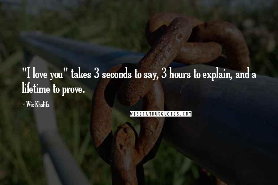 Wiz Khalifa Quotes: "I love you" takes 3 seconds to say, 3 hours to explain, and a lifetime to prove.