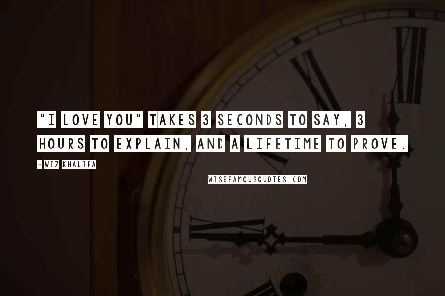 Wiz Khalifa Quotes: "I love you" takes 3 seconds to say, 3 hours to explain, and a lifetime to prove.