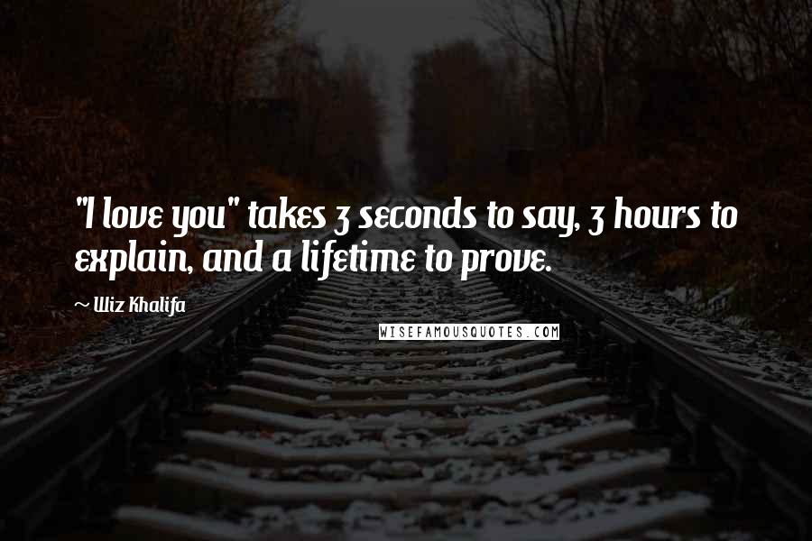 Wiz Khalifa Quotes: "I love you" takes 3 seconds to say, 3 hours to explain, and a lifetime to prove.