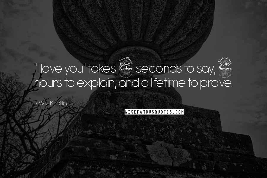 Wiz Khalifa Quotes: "I love you" takes 3 seconds to say, 3 hours to explain, and a lifetime to prove.