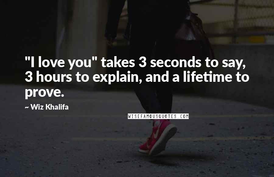 Wiz Khalifa Quotes: "I love you" takes 3 seconds to say, 3 hours to explain, and a lifetime to prove.