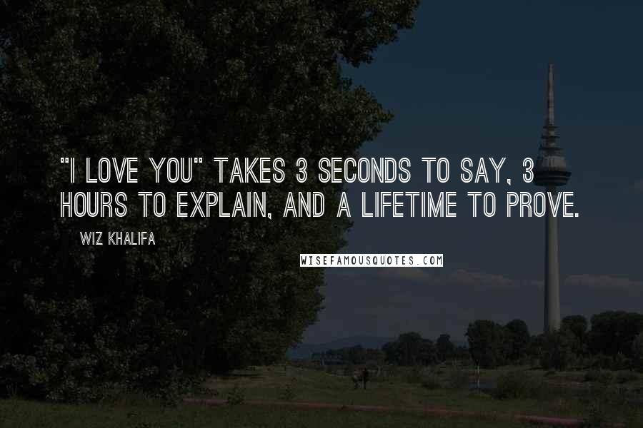 Wiz Khalifa Quotes: "I love you" takes 3 seconds to say, 3 hours to explain, and a lifetime to prove.