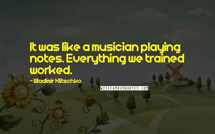 Wladimir Klitschko Quotes: It was like a musician playing notes. Everything we trained worked.