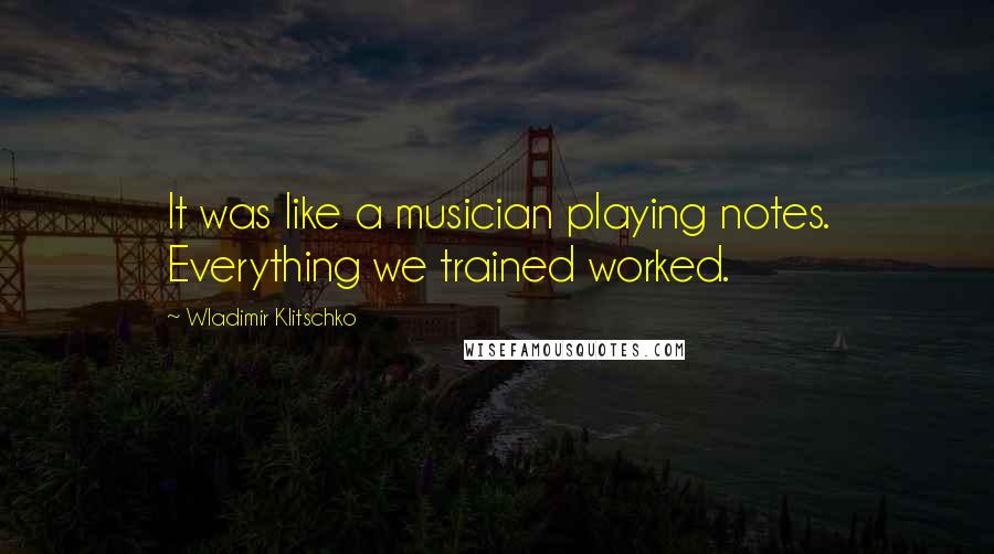 Wladimir Klitschko Quotes: It was like a musician playing notes. Everything we trained worked.