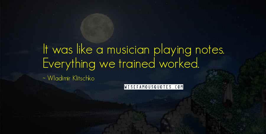 Wladimir Klitschko Quotes: It was like a musician playing notes. Everything we trained worked.