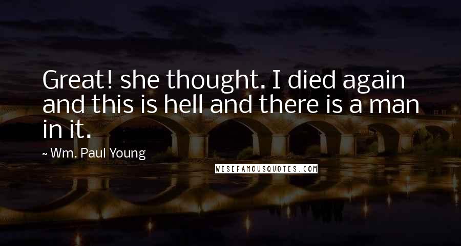 Wm. Paul Young Quotes: Great! she thought. I died again and this is hell and there is a man in it.