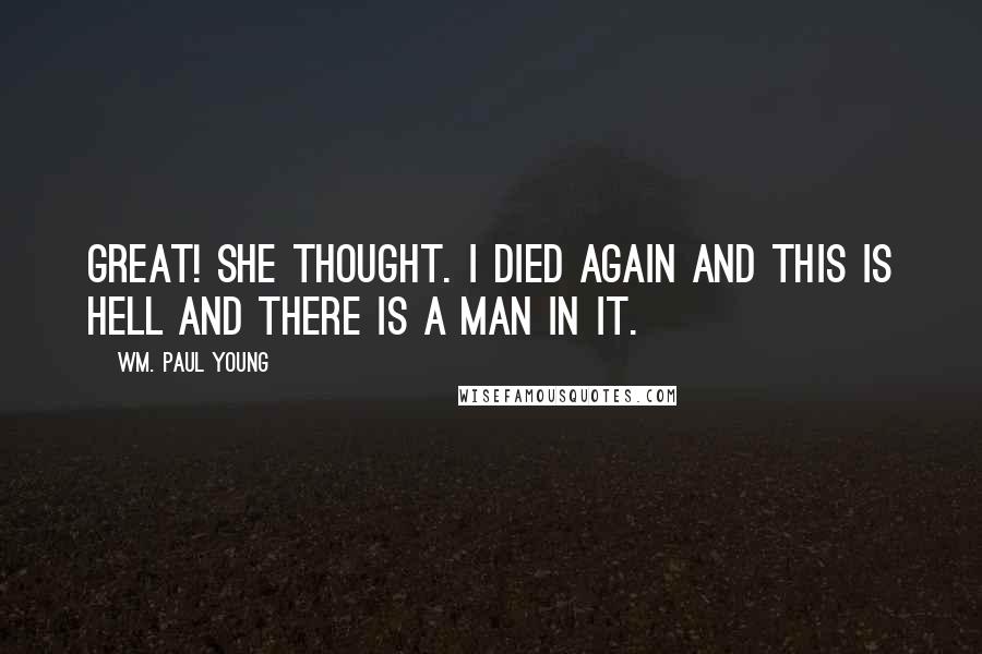 Wm. Paul Young Quotes: Great! she thought. I died again and this is hell and there is a man in it.