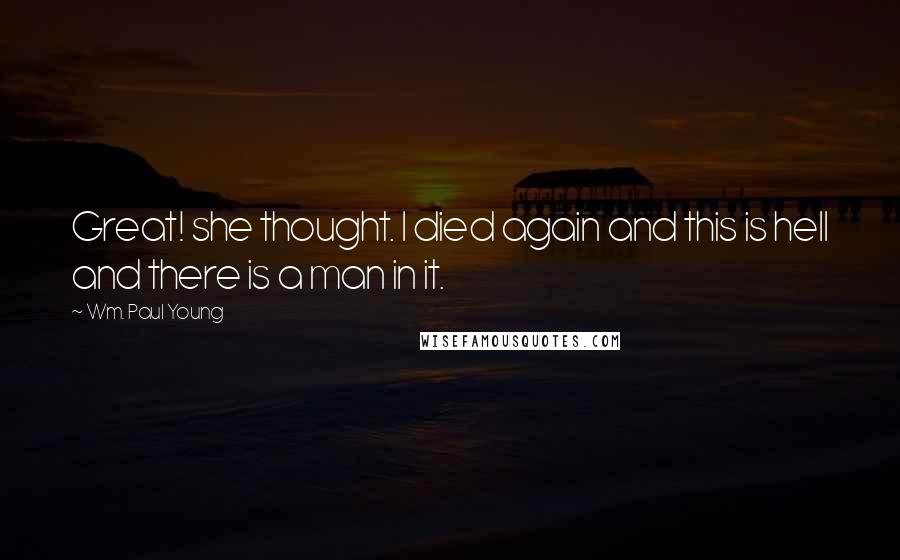 Wm. Paul Young Quotes: Great! she thought. I died again and this is hell and there is a man in it.