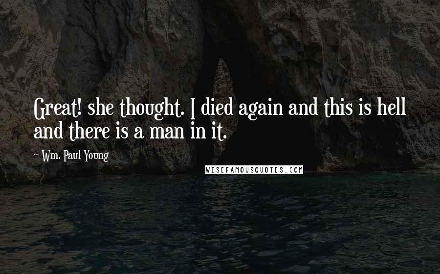 Wm. Paul Young Quotes: Great! she thought. I died again and this is hell and there is a man in it.