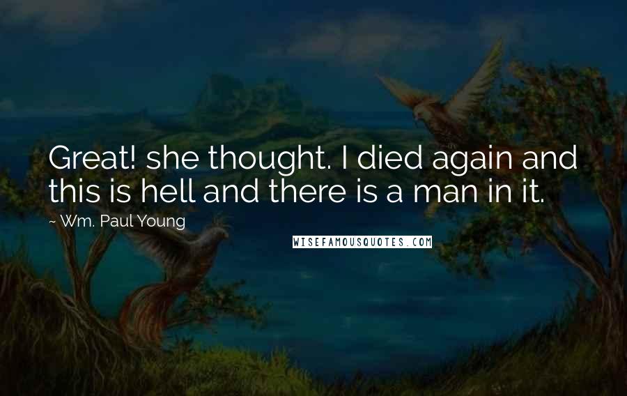 Wm. Paul Young Quotes: Great! she thought. I died again and this is hell and there is a man in it.