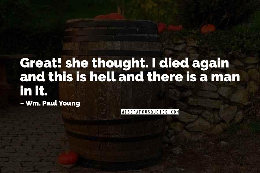 Wm. Paul Young Quotes: Great! she thought. I died again and this is hell and there is a man in it.