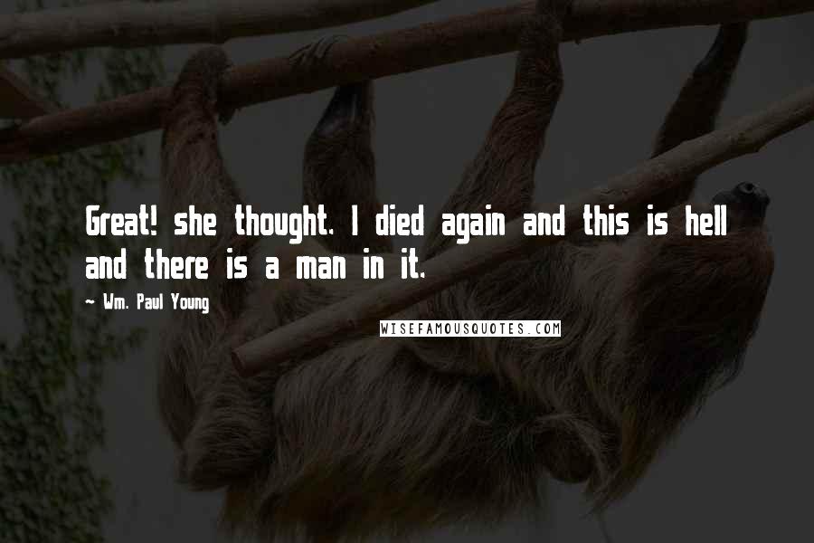 Wm. Paul Young Quotes: Great! she thought. I died again and this is hell and there is a man in it.