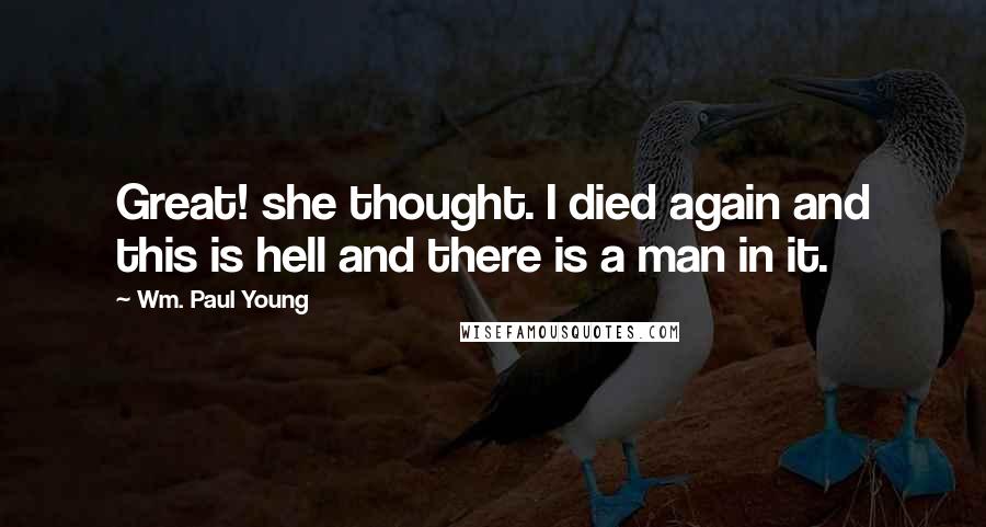 Wm. Paul Young Quotes: Great! she thought. I died again and this is hell and there is a man in it.