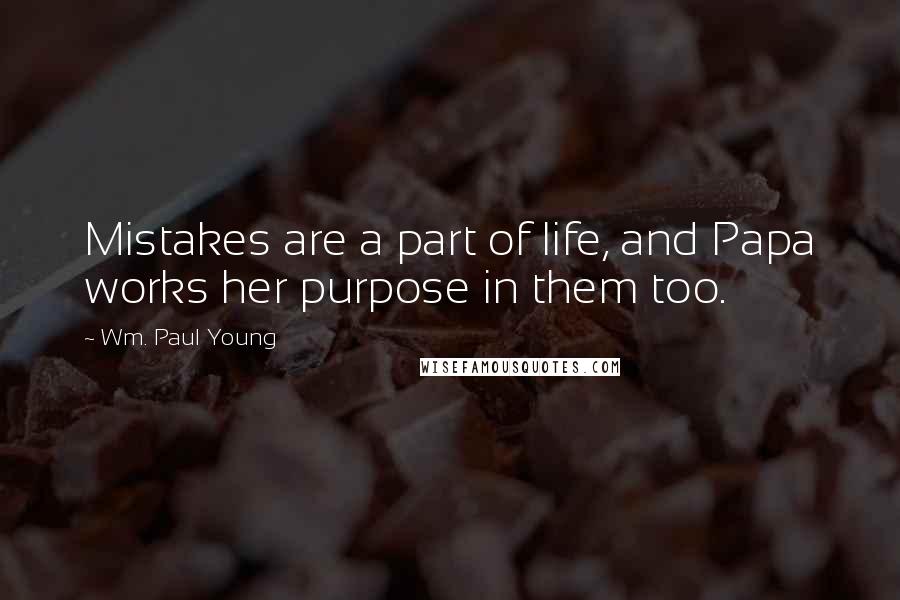 Wm. Paul Young Quotes: Mistakes are a part of life, and Papa works her purpose in them too.