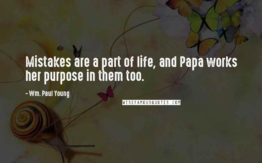 Wm. Paul Young Quotes: Mistakes are a part of life, and Papa works her purpose in them too.