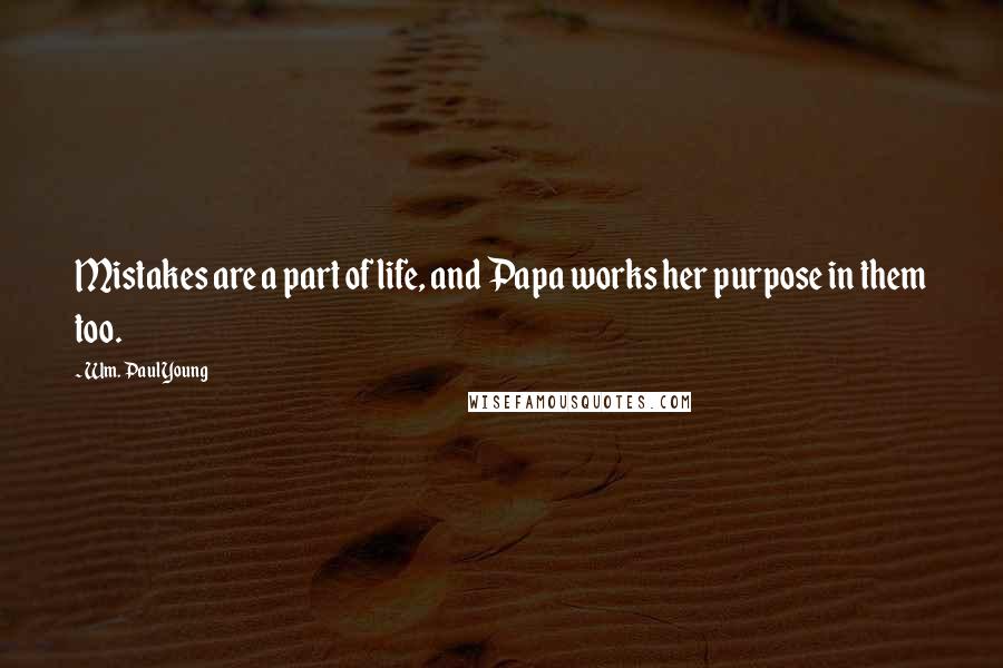 Wm. Paul Young Quotes: Mistakes are a part of life, and Papa works her purpose in them too.